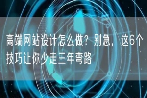 高端网站设计怎么做？别急，这6个技巧让你少走三年弯路