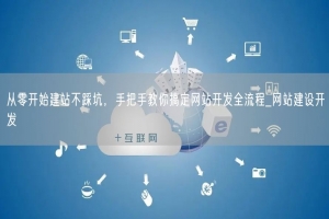 从零开始建站不踩坑，手把手教你搞定网站开发全流程_网站建设开发