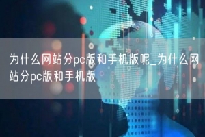 为什么网站分pc版和手机版呢_为什么网站分pc版和手机版
