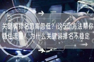 关键词排名忽高忽低？这5个方法帮你稳住流量！为什么关键词排名不稳定