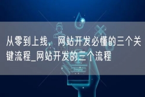 从零到上线，网站开发必懂的三个关键流程_网站开发的三个流程