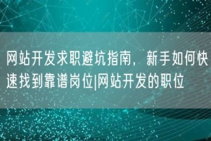 网站开发求职避坑指南，新手如何快速找到靠谱岗位|网站开发的职位