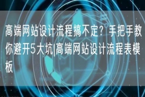 高端网站设计流程搞不定？手把手教你避开5大坑|高端网站设计流程表模板
