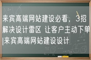 来宾高端网站建设必看，3招解决设计雷区 让客户主动下单|来宾高端网站建设设计