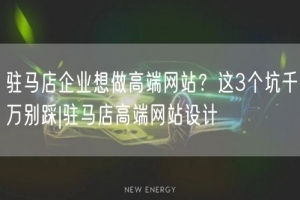 驻马店企业想做高端网站？这3个坑千万别踩|驻马店高端网站设计