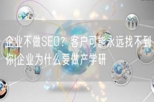 企业不做SEO？客户可能永远找不到你|企业为什么要做产学研