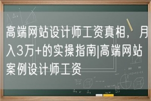 高端网站设计师工资真相，月入3万+的实操指南|高端网站案例设计师工资