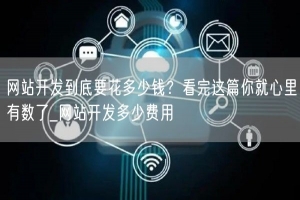 网站开发到底要花多少钱？看完这篇你就心里有数了_网站开发多少费用