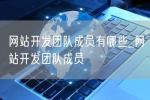 网站开发团队成员有哪些_网站开发团队成员