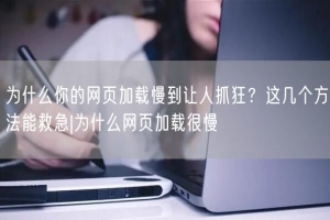 为什么你的网页加载慢到让人抓狂？这几个方法能救急|为什么网页加载很慢