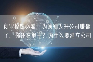 创业搞钱必看，为啥别人开公司赚翻了，你还在单干？为什么要建立公司