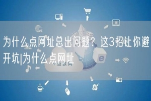 为什么点网址总出问题？这3招让你避开坑|为什么点网址
