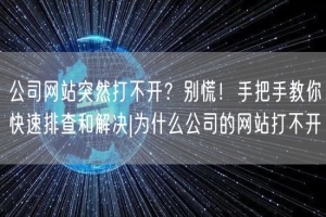 公司网站突然打不开？别慌！手把手教你快速排查和解决|为什么公司的网站打不开
