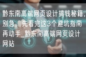 黔东南高端网页设计搞钱秘籍，别急，先看完这3个避坑指南再动手_黔东南高端网页设计