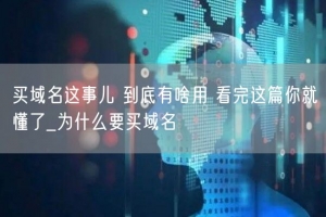 买域名这事儿 到底有啥用 看完这篇你就懂了_为什么要买域名