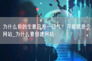 为什么你的生意总差一口气？可能就差个网站_为什么要创建网站