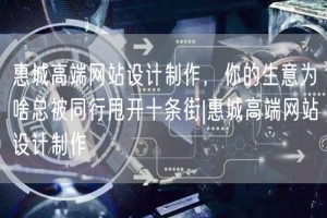 惠城高端网站设计制作，你的生意为啥总被同行甩开十条街|惠城高端网站设计制作
