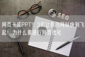 网页卡成PPT？3招让你的网站快到飞起！为什么要进行网页优化