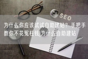 为什么你应该试试自助建站？手把手教你不花冤枉钱|为什么自助建站