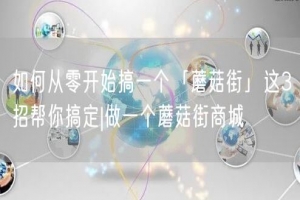 如何从零开始搞一个「蘑菇街」这3招帮你搞定|做一个蘑菇街商城