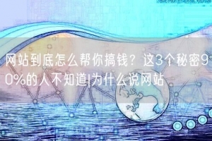网站到底怎么帮你搞钱？这3个秘密90%的人不知道|为什么说网站