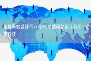 高端网站设计行业分析|高端网站设计行业-软成科技