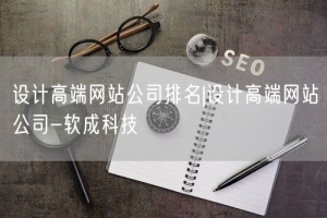 设计高端网站公司排名|设计高端网站公司-软成科技