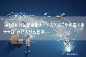 为啥你的网站权重死活上不去？这3个坑你可能天天踩_网站为什么权重