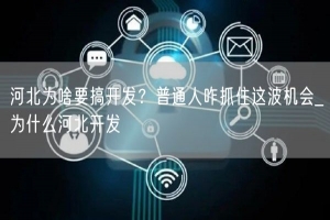 河北为啥要搞开发？普通人咋抓住这波机会_为什么河北开发