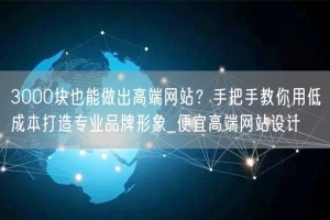 3000块也能做出高端网站？手把手教你用低成本打造专业品牌形象_便宜高端网站设计