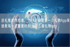 送礼焦虑终结者，为什么你需要一个礼物App来拯救每一次重要时刻|为什么做礼物ap
