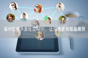 福州软件开发社交APP，让沟通更加智能高效