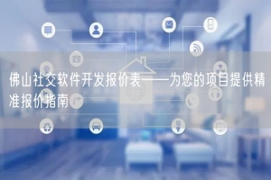 佛山社交软件开发报价表——为您的项目提供精准报价指南