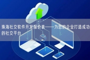 珠海社交软件开发报价表——为您的企业打造成功的社交平台