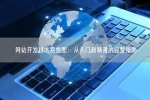 网站开发技术路线图：从入门到精通的完整指南