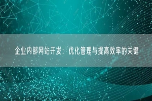 企业内部网站开发：优化管理与提高效率的关键