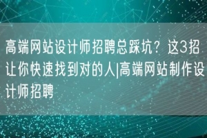 高端网站设计师招聘总踩坑？这3招让你快速找到对的人|高端网站