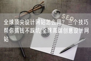 全球顶尖设计网站怎么用？三个技巧帮你搞钱不踩坑|全球高端创意