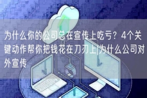 为什么你的公司总在宣传上吃亏？4个关键动作帮你把钱花在刀刃上